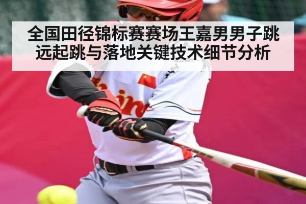 全国田径锦标赛赛场王嘉男男子跳远起跳与落地关键技术细节分析